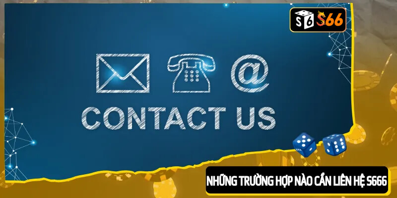 Những trường hợp nào cần liên hệ S666?