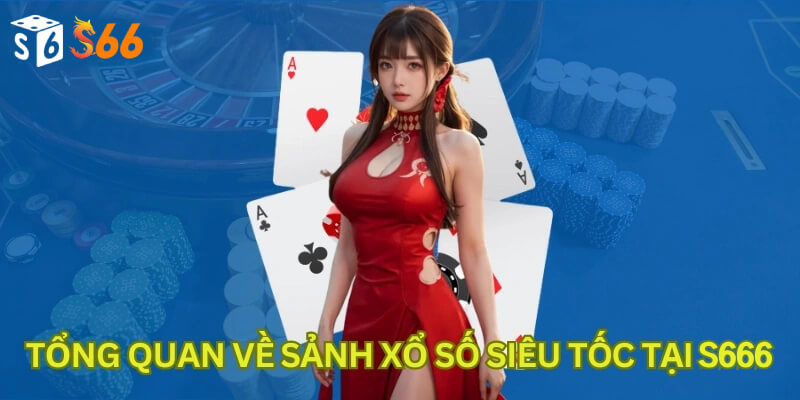 Tổng quan về sảnh xổ số siêu tốc tại S666